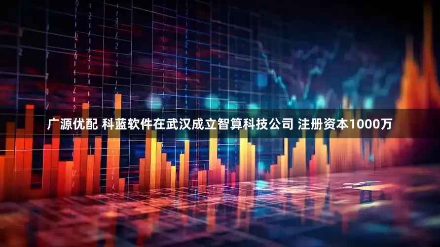 广源优配 科蓝软件在武汉成立智算科技公司 注册资本1000万